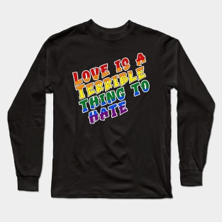 Love is a terrible thing to hate. Long Sleeve T-Shirt